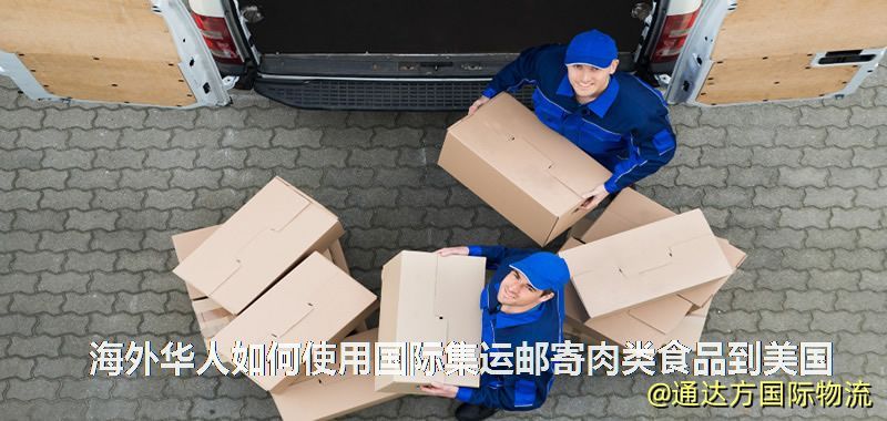海外华人如何使用国际集运邮寄肉类食品到美国