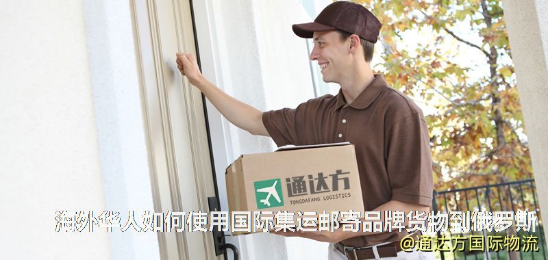 海外华人如何使用国际集运邮寄品牌货物到俄罗斯
